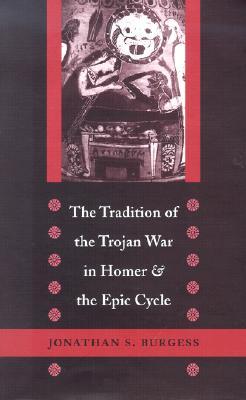 The Tradition of the Trojan War in Homer and the Epic Cycle