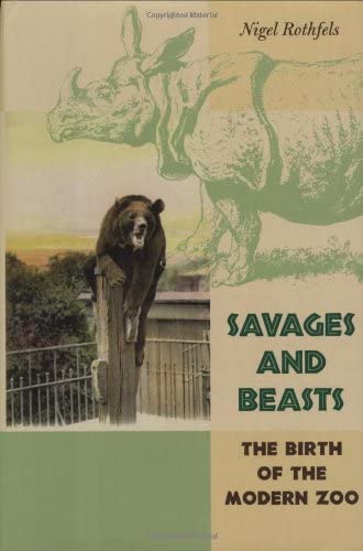 Savages and Beasts: The Birth of the Modern Zoo (Animals, History, Culture)