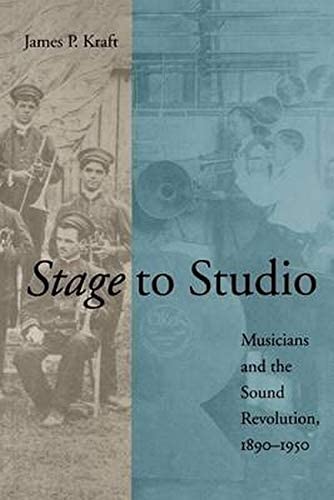 Stage to Studio: Musicians and the Sound Revolution, 1890-1950 (Studies in Industry and Society)