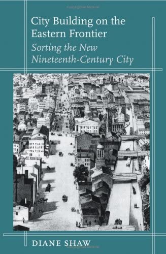 City Building on the Eastern Frontier: Sorting the New Nineteenth-Century City (Creating the North American Landscape)