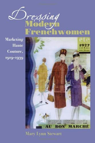 Dressing Modern Frenchwomen: Marketing Haute Couture, 1919&ndash;1939