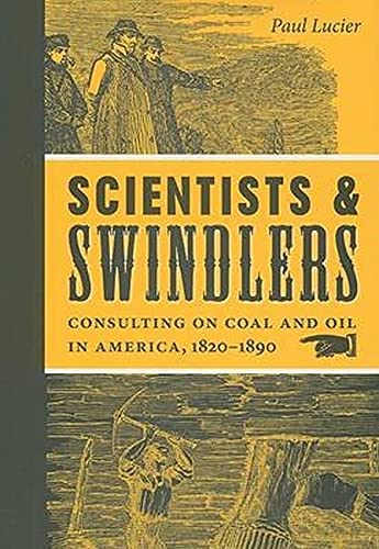 Scientists and Swindlers: Consulting on Coal and Oil in America, 1820&ndash;1890 (Johns Hopkins Studies in the History of Technology)