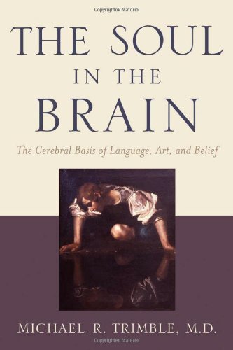 The Soul in the Brain The Cerebral Basis of Language, Art, and Belief