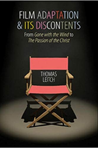Film Adaptation and Its Discontents: From Gone with the Wind to The Passion of the Christ
