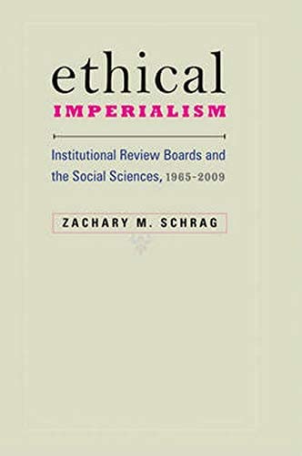 Ethical Imperialism: Institutional Review Boards and the Social Sciences, 1965&ndash;2009