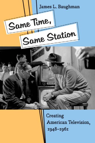 Same Time, Same Station Creating American Television, 1948-1961