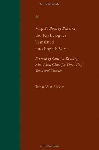 Virgil's Book of Bucolics, the Ten Eclogues Translated into English Verse: Framed by Cues for Reading Aloud and Clues for Threading Texts and Themes