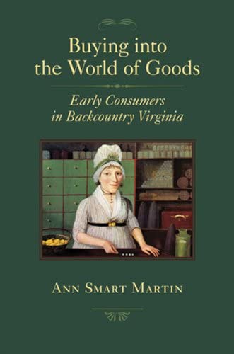 Buying into the World of Goods: Early Consumers in Backcountry Virginia (Studies in Early American Economy and Society from the Library Company of Philadelphia)