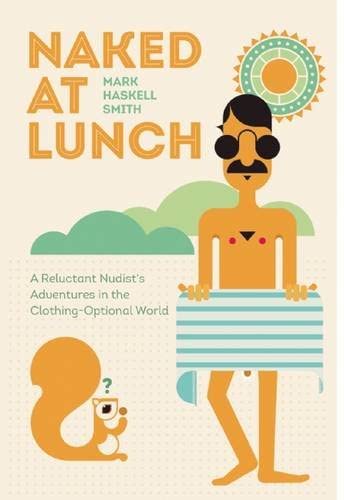 Naked at Lunch: A Reluctant Nudist's Adventures in the Clothing-Optional World