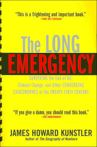 The Long Emergency: Surviving the End of Oil, Climate Change, and Other Converging Catastrophes of the Twenty-First Cent