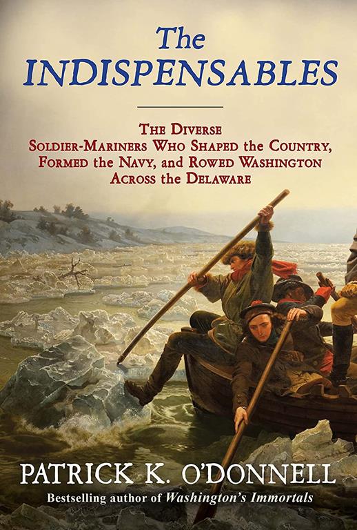 The Indispensables: The Diverse Soldier-Mariners Who Shaped the Country, Formed the Navy, and Rowed Washington Across the Delaware