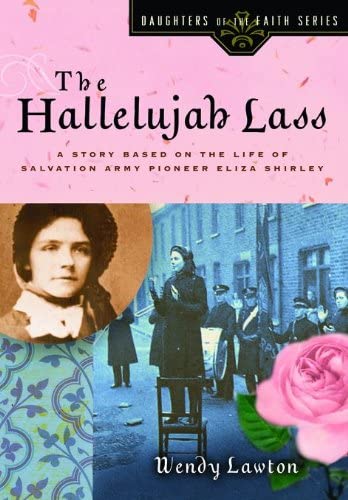 The Hallelujah Lass: A Story Based on the Life of Salvation Army Pioneer Eliza Shirley (Daughters of the Faith Series)