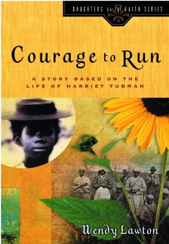 Courage to Run: A Story Based on the Life of Harriet Tubman (Daughters of the Faith Series)