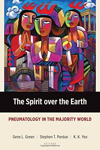 The Spirit over the Earth: Pneumatology in the Majority World (Majority World Theology (MWT))