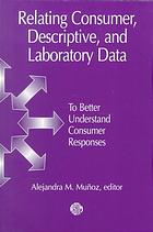 Relating Consumer, Descriptive, And Laboratory Data To Better Understand Consumer Responses