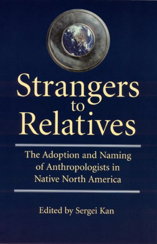 Strangers to relatives the adoption and naming of anthropologists in Native North America