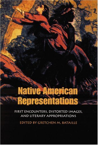 NATIVE AMERICAN REPRESENTATIONS: FIRST ENCOUNTERS, DISTORTED IMAGES, AND LITERARY APPROPRIATIONS.