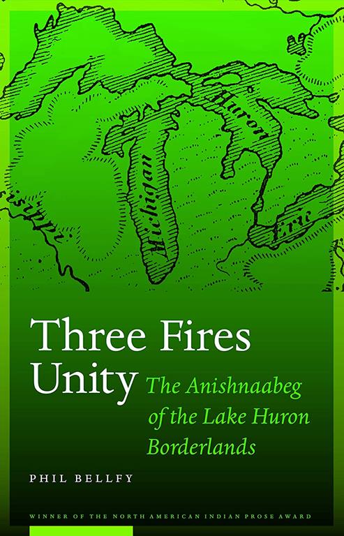 Three Fires Unity: The Anishnaabeg of the Lake Huron Borderlands (North American Indian Prose Award)