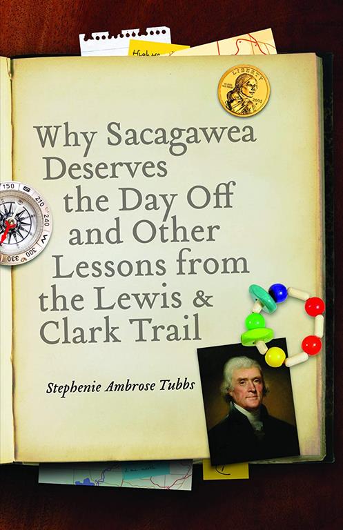 Why Sacagawea Deserves the Day Off and Other Lessons from the Lewis and Clark Trail (Bison Original)