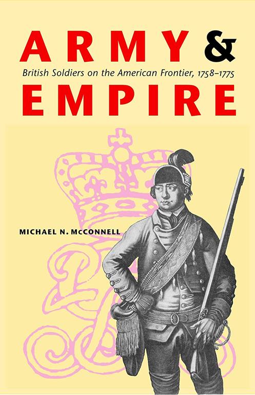 Army and Empire: British Soldiers on the American Frontier, 1758-1775 (Studies in War, Society, and the Military)