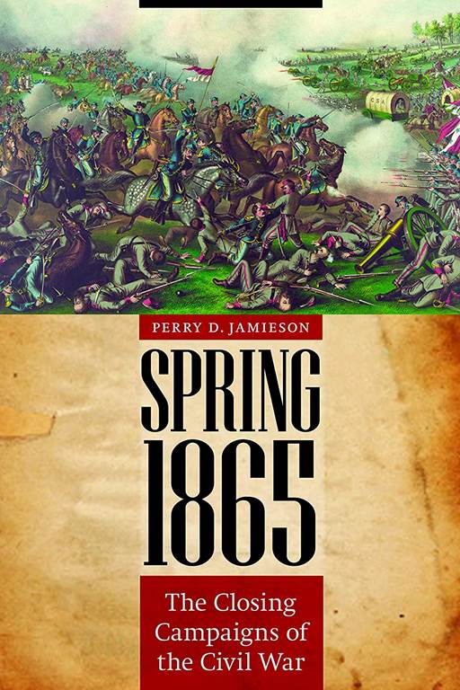 Spring 1865: The Closing Campaigns of the Civil War (Great Campaigns of the Civil War)