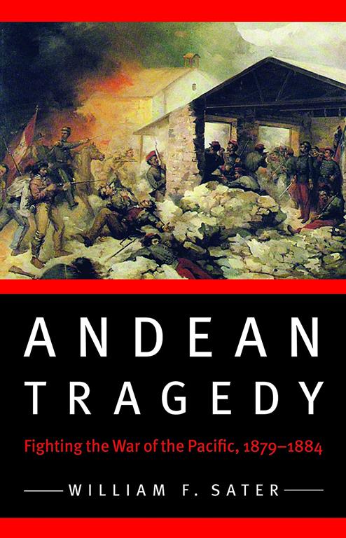 Andean Tragedy: Fighting the War of the Pacific, 1879-1884 (Studies in War, Society, and the Military)