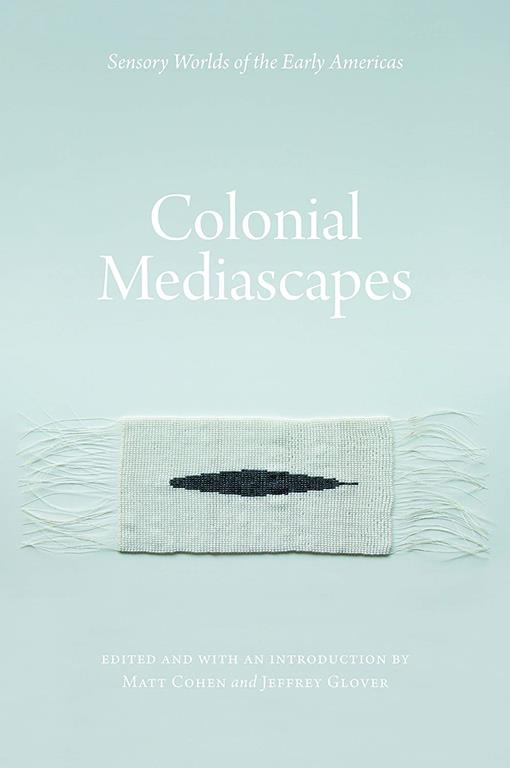 Colonial Mediascapes: Sensory Worlds of the Early Americas