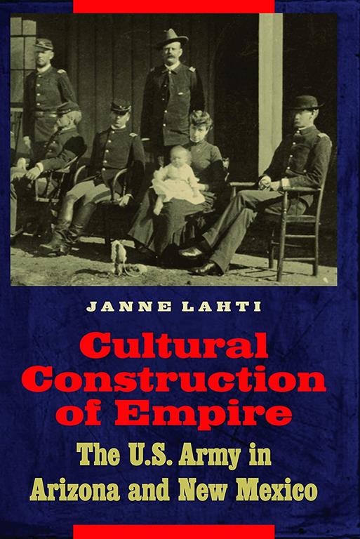 Cultural Construction of Empire: The U.S. Army in Arizona and New Mexico