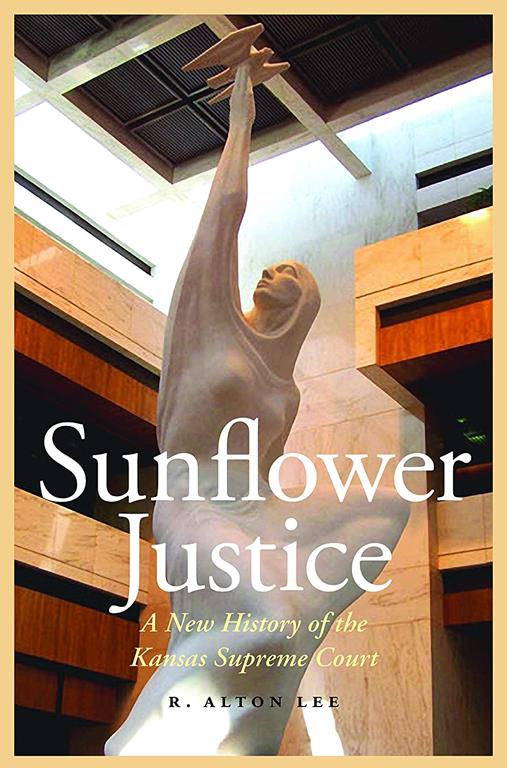 Sunflower Justice: A New History of the Kansas Supreme Court (Law in the American West)