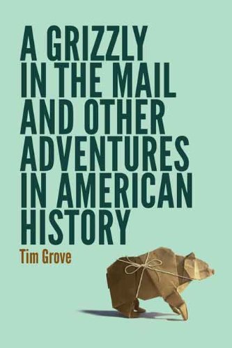 A Grizzly in the Mail and Other Adventures in American History