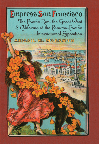 Empress San Francisco : the Pacific Rim, the Great West, and California at the Panama-Pacific International Exposition