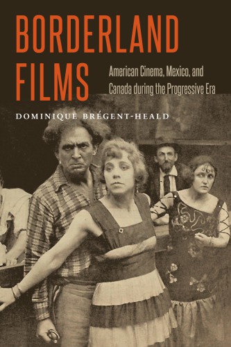 Borderland films : American cinema, Mexico, and Canada during the Progressive era