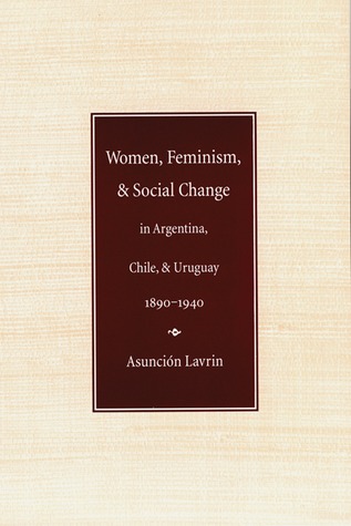 Women, Feminism and Social Change in Argentina, Chile, and Uruguay, 1890–1940