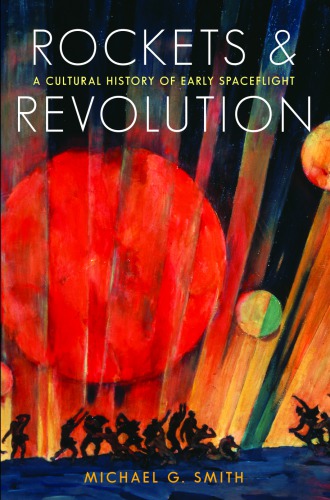 Rockets and revolution : a cultural history of early spaceflight