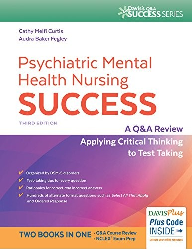 Psychiatric Mental Health Nursing Success: A Q&amp;A Review Applying Critical Thinking to Test Taking (Davis's Q&amp;a Success)