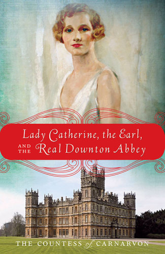 Lady Catherine, the Earl, and the Real Downton Abbey