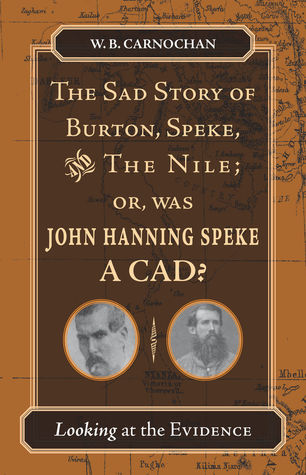 The Sad Story of Burton, Speke, and the Nile; or, Was John Hanning Speke a Cad