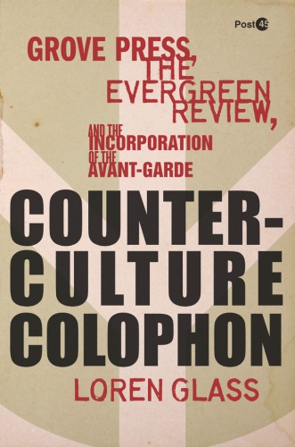 Counterculture colophon : Grove Press, the Evergreen Review, and the incorporation of the avant-garde