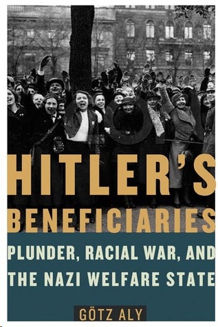 Hitler's Beneficiaries: Plunder, Racial War, and the Nazi Welfare State