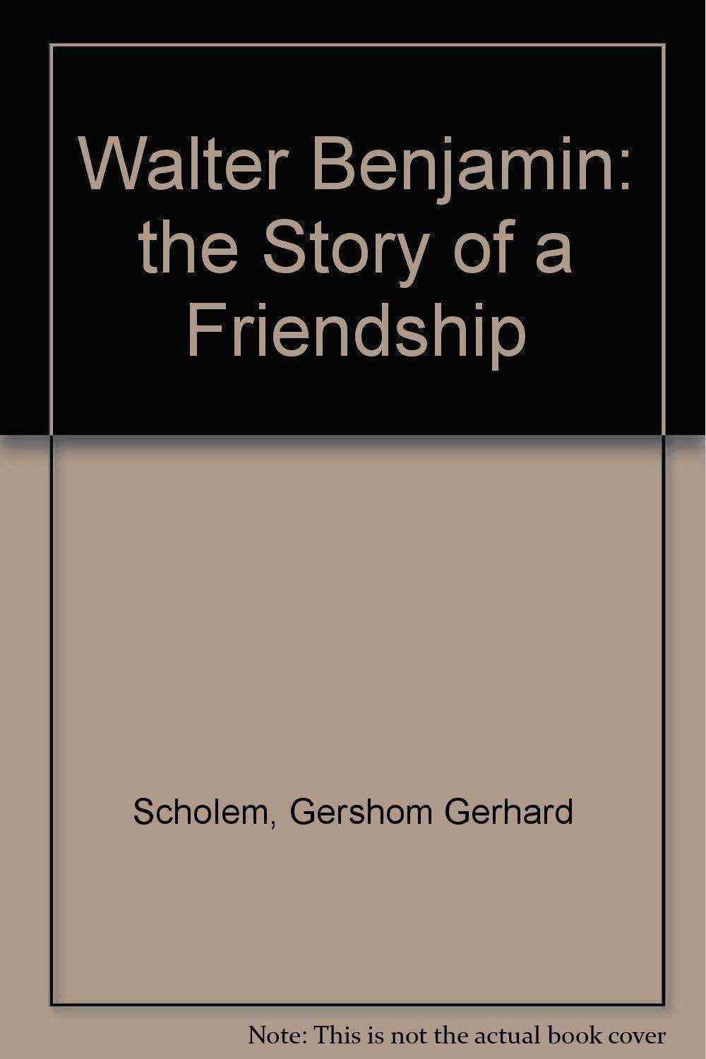 Walter Benjamin: The Story of a Friendship