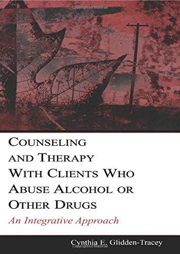 Counseling and Therapy With Clients Who Abuse Alcohol or Other Drugs: An Integrative Approach (Counseling and Psychotherapy)