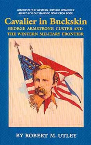 Cavalier In Buckskin George Armstrong Custer And The Western Military Frontier