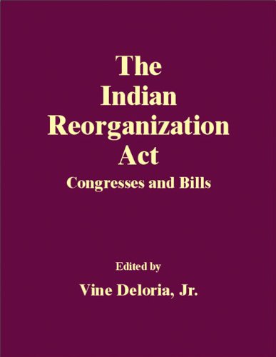 The Indian Reorganization Act : congresses and bills