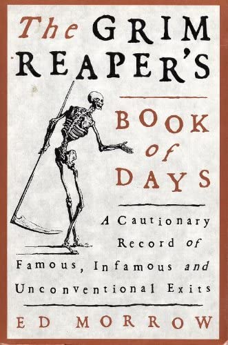 The Grim Reaper's Book of Days: A Cautionary Record of Famous, Infamous, and Unconventional Exits