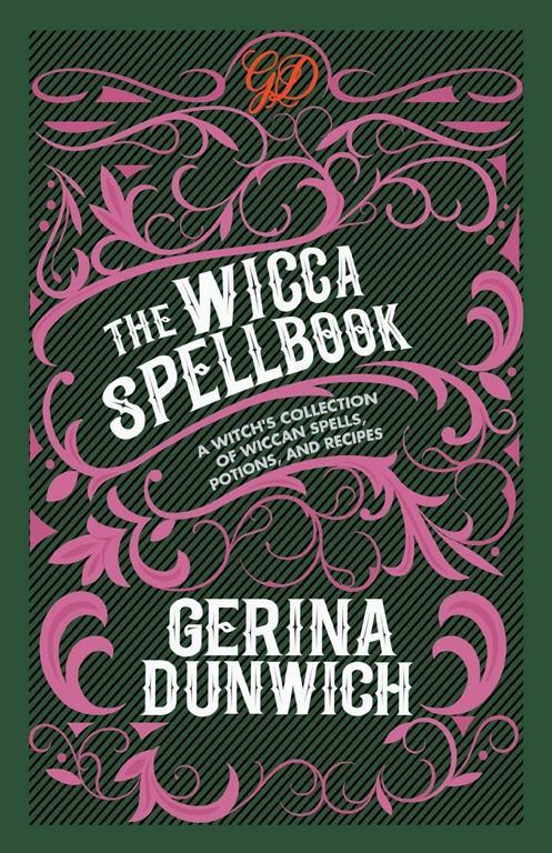 The Wicca Spellbook: A Witch's Collection of Wiccan Spells, Potions, and Recipes