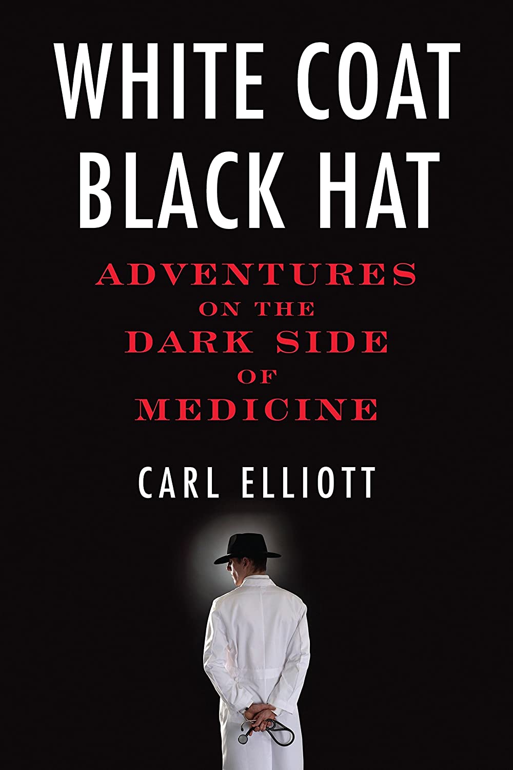 White Coat, Black Hat: Adventures on the Dark Side of Medicine