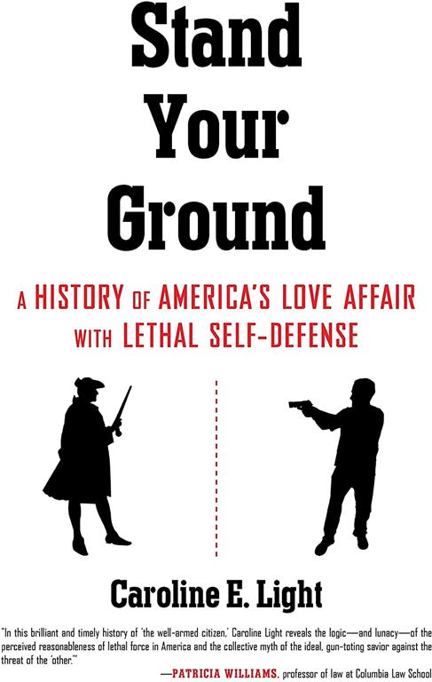 Stand Your Ground: A History of America's Love Affair with Lethal Self-Defense