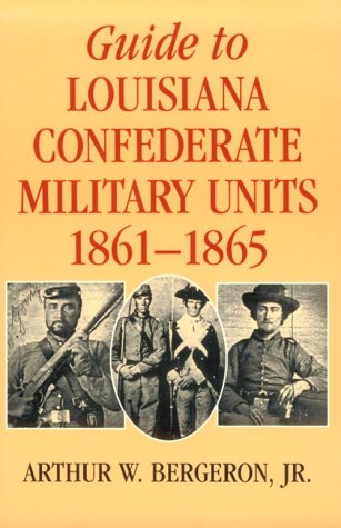 Guide to Louisiana Confederate Military Units, 1861--1865