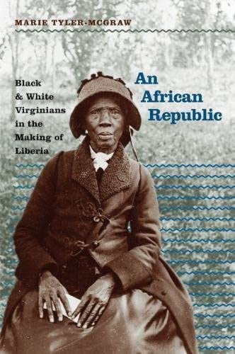 An African Republic: Black &amp; White Virginians in the Making of Liberia (The John Hope Franklin Series in African American History and Culture)