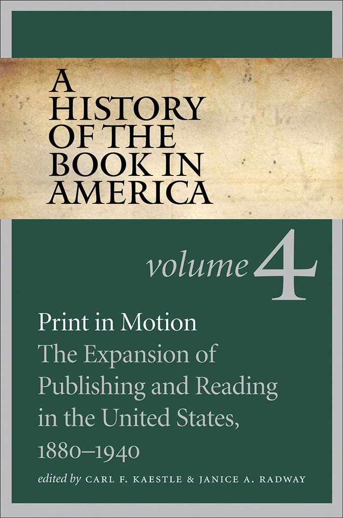 A History of the Book in America: Print in Motion: The Expansion of Publishing and Reading in the United States, 1880-1940